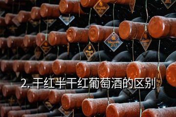 2. 干紅半干紅葡萄酒的區(qū)別