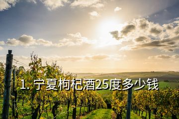 1. 寧夏枸杞酒25度多少錢