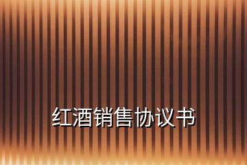 紅酒銷售協(xié)議書