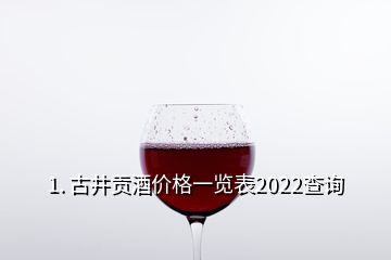 1. 古井貢酒價(jià)格一覽表2022查詢