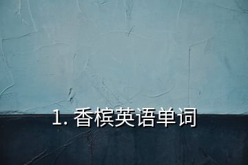 1. 香檳英語(yǔ)單詞