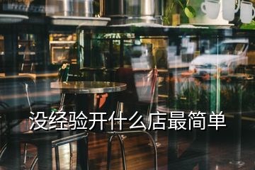 沒經(jīng)驗開什么店最簡單