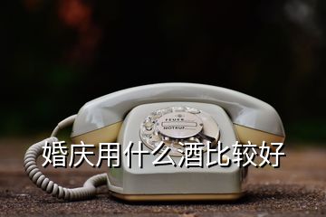 婚慶用什么酒比較好