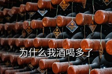 為什么我酒喝多了