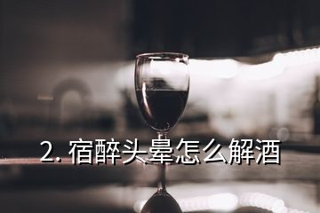 2. 宿醉頭暈怎么解酒