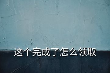 這個完成了怎么領(lǐng)取