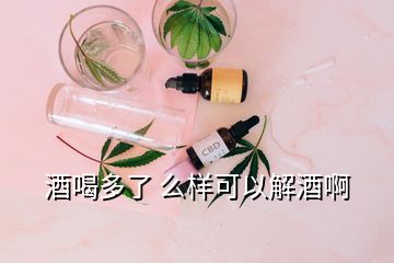 酒喝多了 么樣可以解酒啊