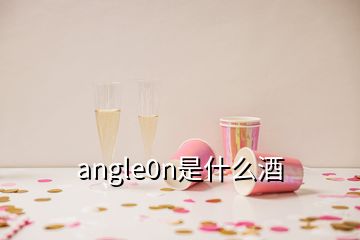 angle0n是什么酒