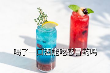 喝了一口酒能吃感冒藥嗎