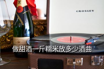 做甜酒一斤糯米放多少酒曲