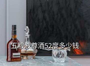 五糧液尊酒52度多少錢