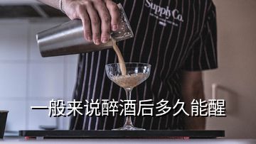 一般來說醉酒后多久能醒