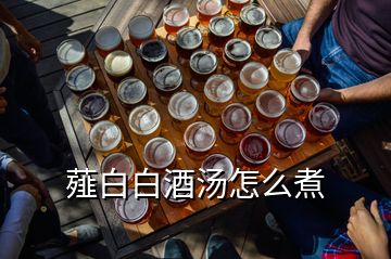 薤白白酒湯怎么煮