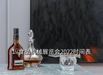 1. 食品機(jī)械展覽會(huì)2022時(shí)間表