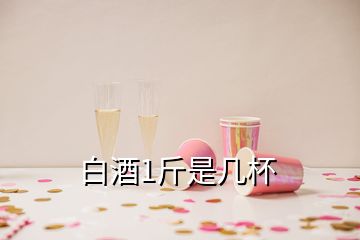 白酒1斤是幾杯