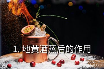 1. 地黃酒蒸后的作用