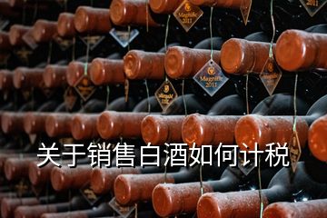 關于銷售白酒如何計稅