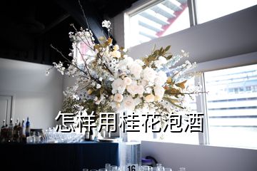 怎樣用桂花泡酒