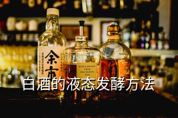 白酒的液態(tài)發(fā)酵方法