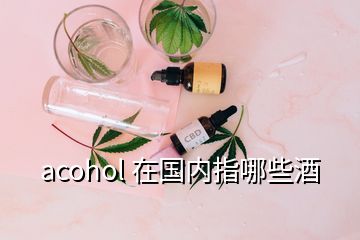 acohol 在國內(nèi)指哪些酒