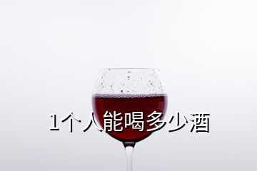 1個(gè)人能喝多少酒