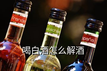 喝白酒怎么解酒