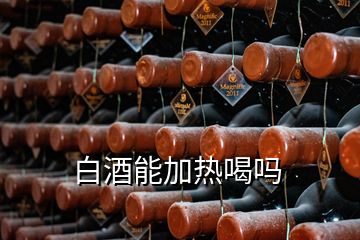 白酒能加熱喝嗎