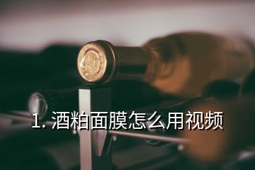 1. 酒粕面膜怎么用視頻