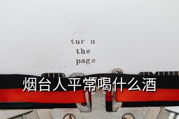 煙臺(tái)人平常喝什么酒