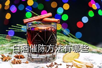 白酒催陳方法有哪些