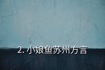 2. 小娘魚(yú)蘇州方言