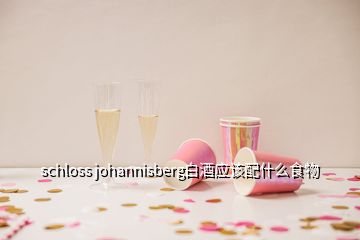 schloss johannisberg白酒應(yīng)該配什么食物