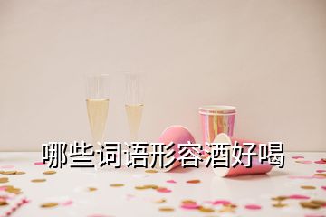 哪些詞語形容酒好喝