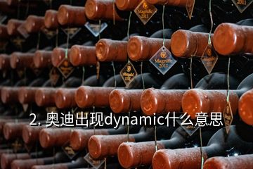 2. 奧迪出現(xiàn)dynamic什么意思