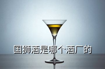 國(guó)獅酒是哪個(gè)酒廠的