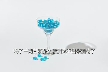 喝了一兩白酒多久就測試不出來酒精了