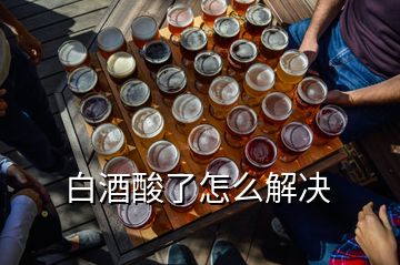 白酒酸了怎么解決