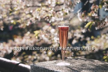 1992年茅臺(tái)起拍價(jià)3999萬(wàn)元茅臺(tái)酒的升值空間有多大