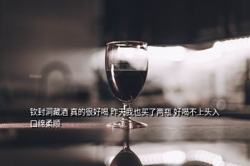 欽封洞藏酒 真的很好喝 昨天我也買了兩瓶 好喝不上頭入口綿柔順