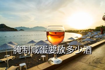 腌制咸蛋要放多少酒