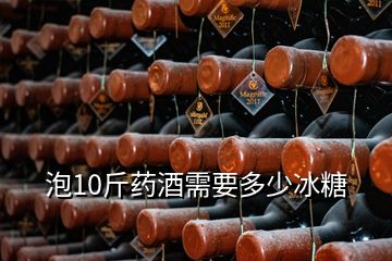 泡10斤藥酒需要多少冰糖