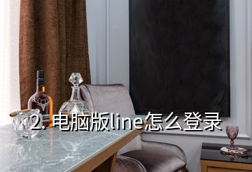 2. 電腦版line怎么登錄