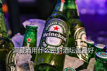 洞藏酒用什么密封酒壇蓋最好