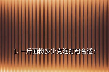 1. 一斤面粉多少克泡打粉合適?