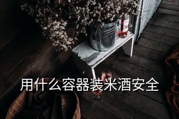 用什么容器裝米酒安全