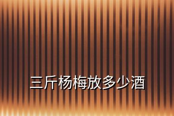 三斤楊梅放多少酒