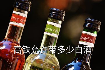 高鐵允許帶多少白酒