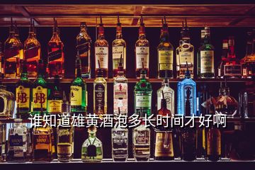 誰(shuí)知道雄黃酒泡多長(zhǎng)時(shí)間才好啊