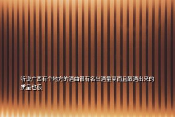 聽(tīng)說(shuō)廣西有個(gè)地方的酒曲很有名出酒量高而且釀酒出來(lái)的質(zhì)量也很