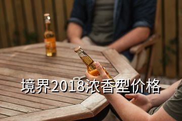 境界2018濃香型價(jià)格